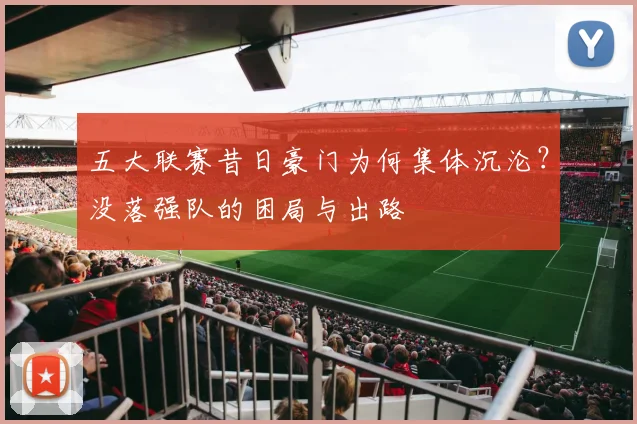 五大联赛昔日豪门为何集体沉沦？没落强队的困局与出路