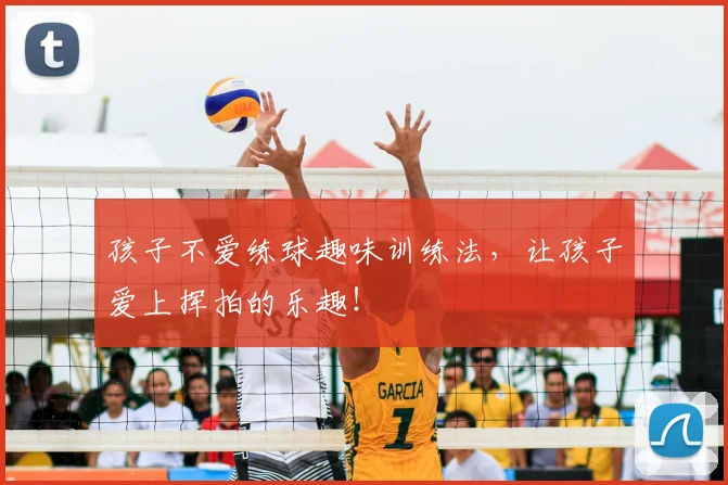 孩子不爱练球趣味训练法,让孩子爱上挥拍的乐趣!