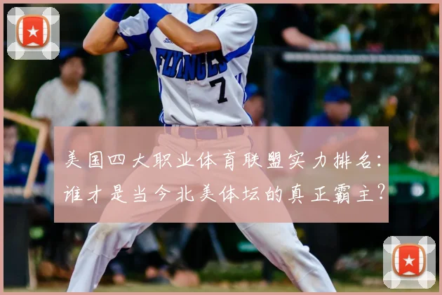 美国四大职业体育联盟实力排名:谁才是当今北美体坛的真正霸主?